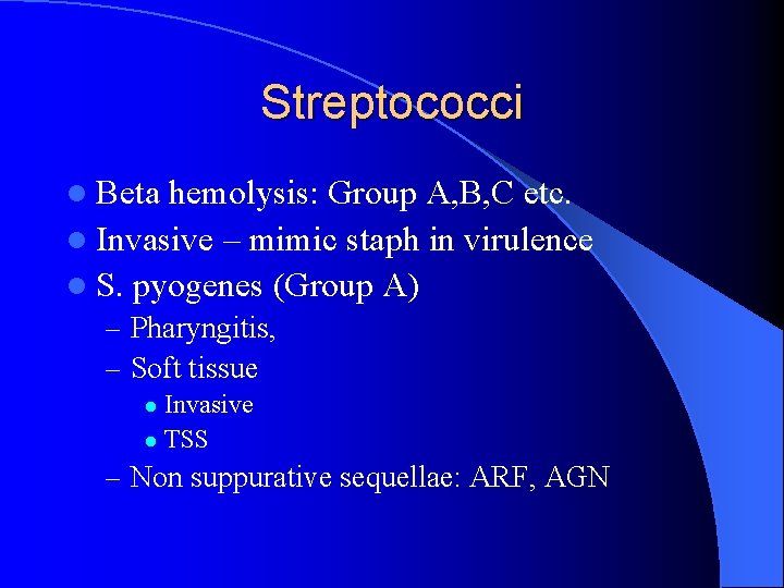 Streptococci l Beta hemolysis: Group A, B, C etc. l Invasive – mimic staph