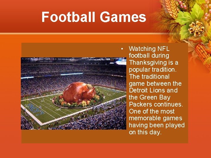 Football Games • Watching NFL football during Thanksgiving is a popular tradition. The traditional