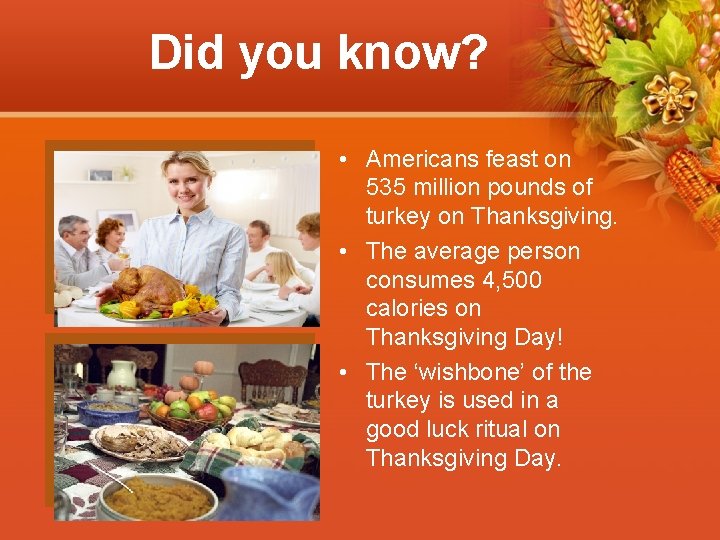 Did you know? • Americans feast on 535 million pounds of turkey on Thanksgiving.