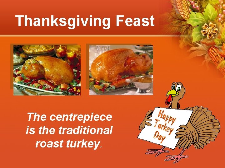 Thanksgiving Feast The centrepiece is the traditional roast turkey. 