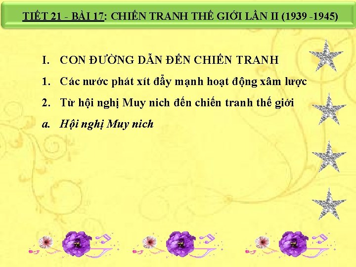 TIẾT 21 - BÀI 17: CHIẾN TRANH THẾ GIỚI LẦN II (1939 -1945) I.