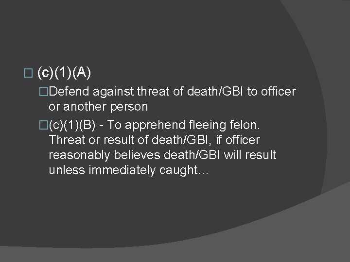 � (c)(1)(A) �Defend against threat of death/GBI to officer or another person �(c)(1)(B) -