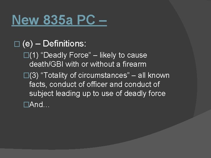 New 835 a PC – � (e) – Definitions: �(1) “Deadly Force” – likely
