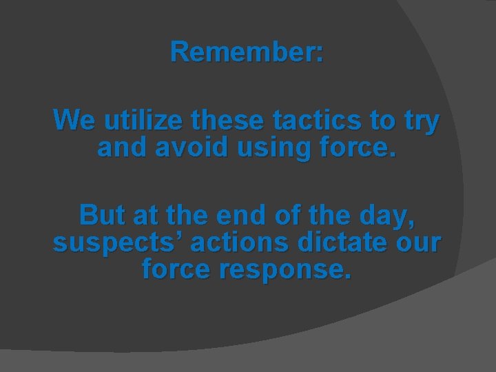 Remember: We utilize these tactics to try and avoid using force. But at the