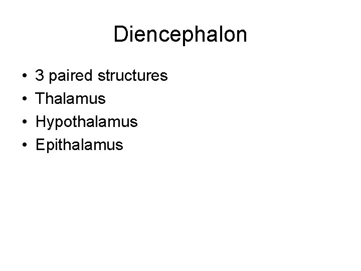 Diencephalon • • 3 paired structures Thalamus Hypothalamus Epithalamus 