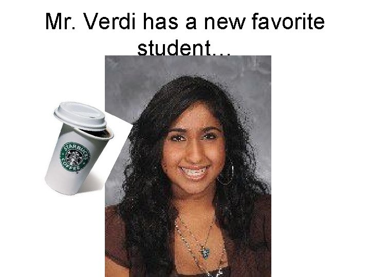 Mr. Verdi has a new favorite student… 