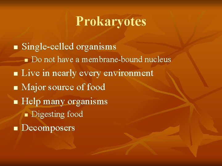 Prokaryotes n Single-celled organisms n n Live in nearly every environment Major source of