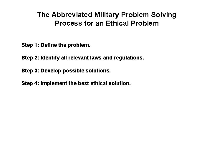 The Abbreviated Military Problem Solving Process for an Ethical Problem Step 1: Define the The Abbreviated Military Problem Solving Process for an Ethical Problem Step 1: Define the