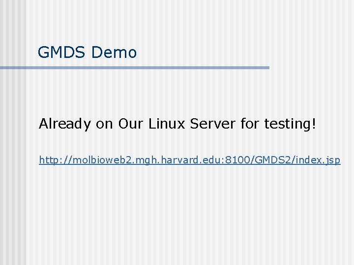 GMDS Demo Already on Our Linux Server for testing! http: //molbioweb 2. mgh. harvard. GMDS Demo Already on Our Linux Server for testing! http: //molbioweb 2. mgh. harvard.