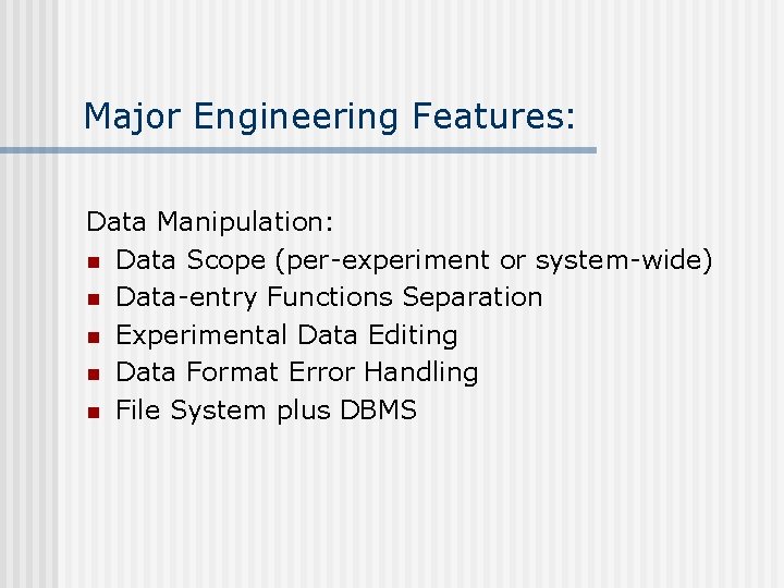Major Engineering Features: Data Manipulation: n Data Scope (per-experiment or system-wide) n Data-entry Functions Major Engineering Features: Data Manipulation: n Data Scope (per-experiment or system-wide) n Data-entry Functions