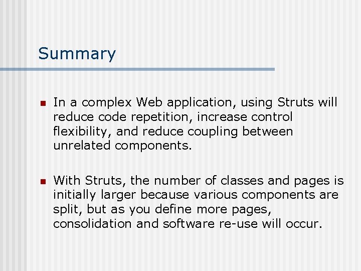 Summary n In a complex Web application, using Struts will reduce code repetition, increase Summary n In a complex Web application, using Struts will reduce code repetition, increase