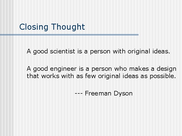 Closing Thought A good scientist is a person with original ideas. A good engineer Closing Thought A good scientist is a person with original ideas. A good engineer