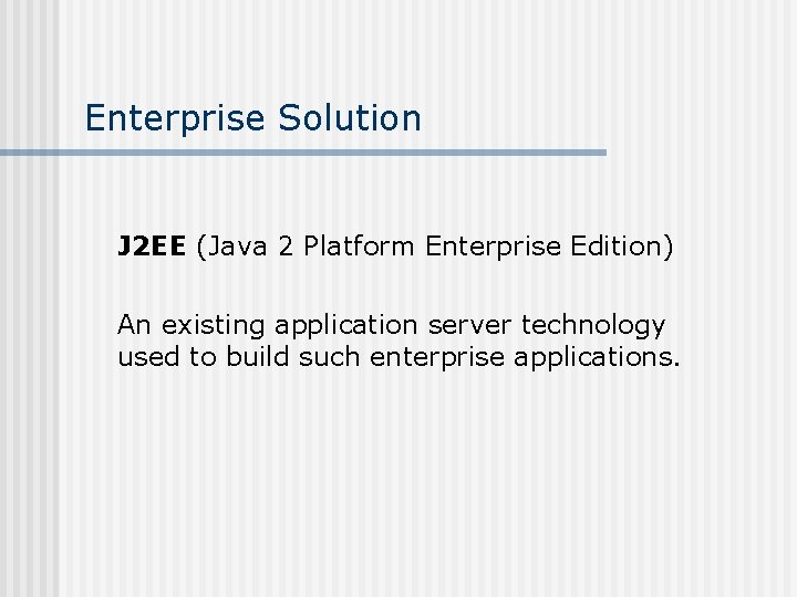 Enterprise Solution J 2 EE (Java 2 Platform Enterprise Edition) An existing application server Enterprise Solution J 2 EE (Java 2 Platform Enterprise Edition) An existing application server