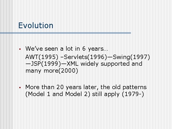Evolution § We’ve seen a lot in 6 years… AWT(1995) –Servlets(1996)—Swing(1997) —JSP(1999)—XML widely supported Evolution § We’ve seen a lot in 6 years… AWT(1995) –Servlets(1996)—Swing(1997) —JSP(1999)—XML widely supported