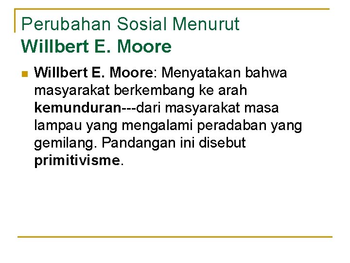 Perubahan Sosial Menurut Willbert E. Moore n Willbert E. Moore: Menyatakan bahwa masyarakat berkembang