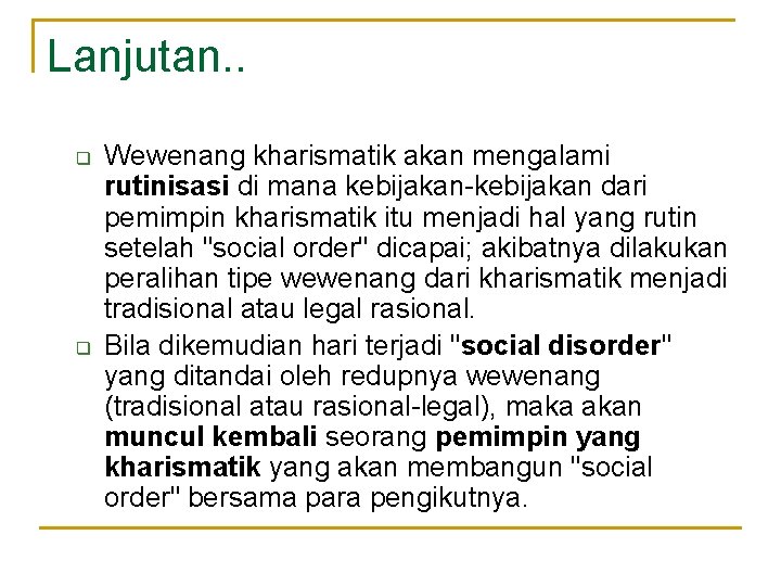 Lanjutan. . q q Wewenang kharismatik akan mengalami rutinisasi di mana kebijakan-kebijakan dari pemimpin