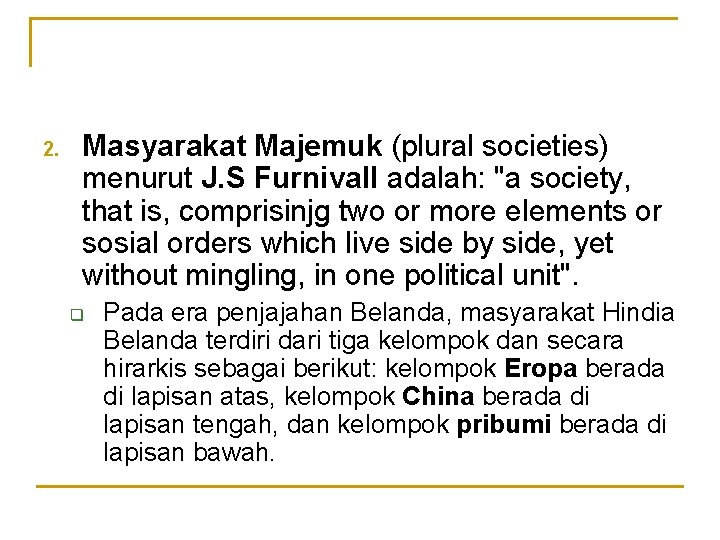 2. Masyarakat Majemuk (plural societies) menurut J. S Furnivall adalah: "a society, that is,