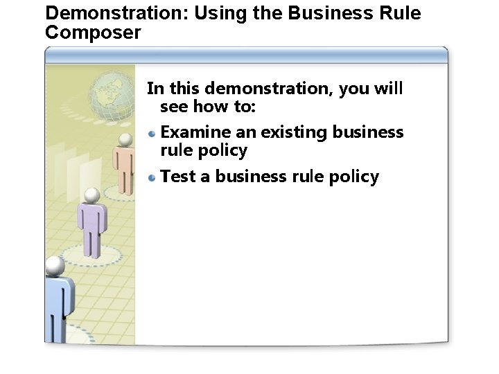 Demonstration: Using the Business Rule Composer In this demonstration, you will see how to: