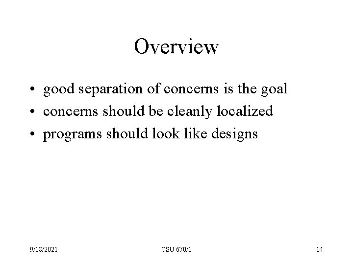 Overview • good separation of concerns is the goal • concerns should be cleanly