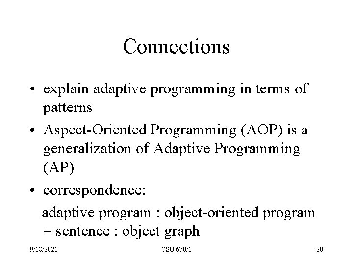 Connections • explain adaptive programming in terms of patterns • Aspect-Oriented Programming (AOP) is