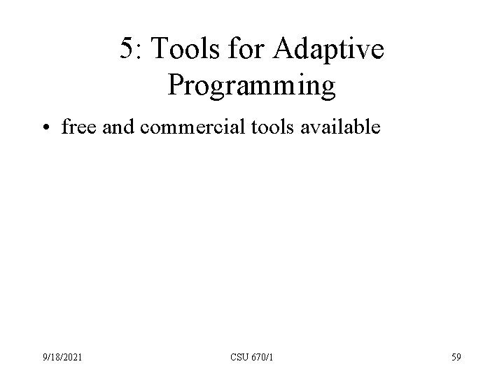 5: Tools for Adaptive Programming • free and commercial tools available 9/18/2021 CSU 670/1