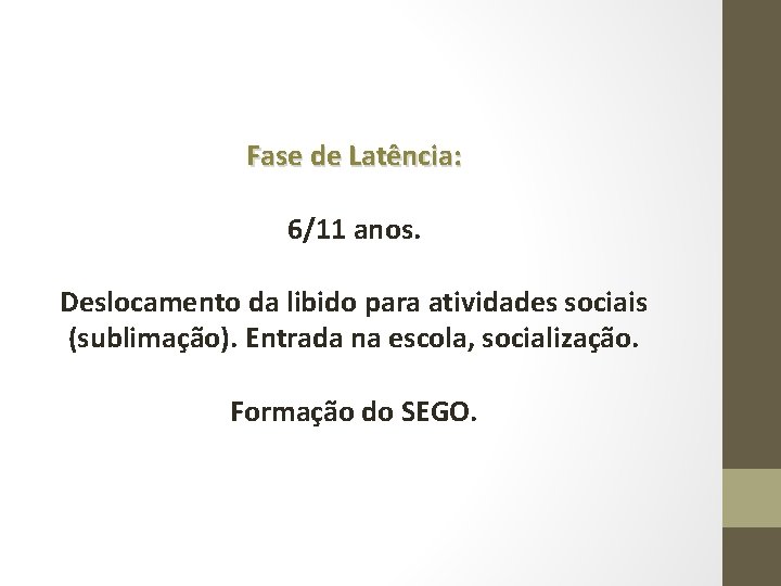 Fase de Latência: 6/11 anos. Deslocamento da libido para atividades sociais (sublimação). Entrada na