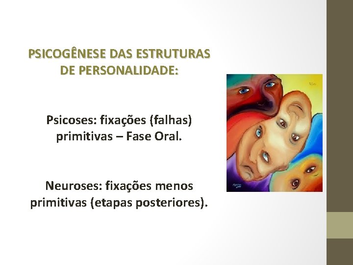 PSICOGÊNESE DAS ESTRUTURAS DE PERSONALIDADE: Psicoses: fixações (falhas) primitivas – Fase Oral. Neuroses: fixações