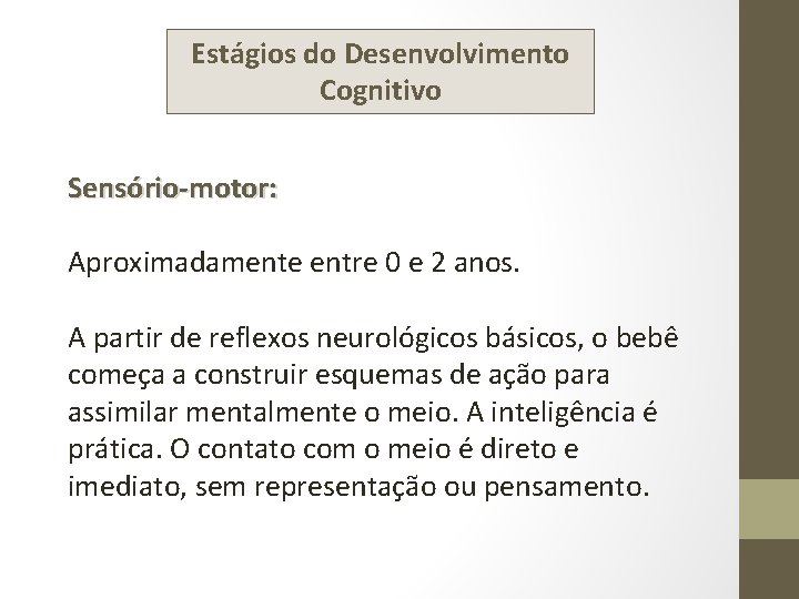 Estágios do Desenvolvimento Cognitivo Sensório-motor: Aproximadamente entre 0 e 2 anos. A partir de