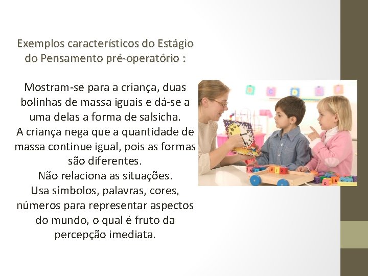 Exemplos característicos do Estágio do Pensamento pré-operatório : Mostram-se para a criança, duas bolinhas