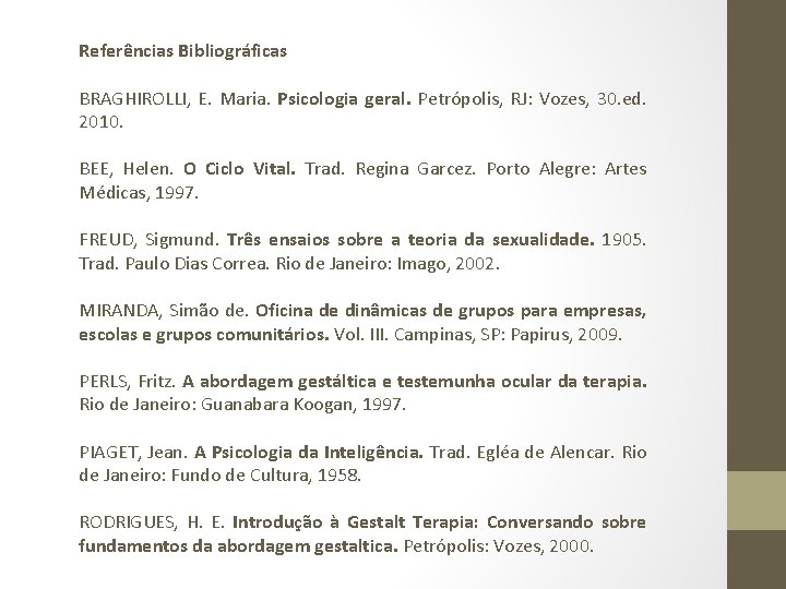 Referências Bibliográficas BRAGHIROLLI, E. Maria. Psicologia geral. Petrópolis, RJ: Vozes, 30. ed. 2010. BEE,