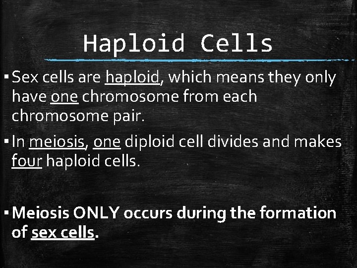 Haploid Cells ▪ Sex cells are haploid, which means they only have one chromosome