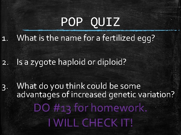 POP QUIZ 1. What is the name for a fertilized egg? 2. Is a