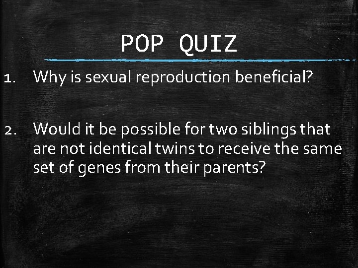POP QUIZ 1. Why is sexual reproduction beneficial? 2. Would it be possible for