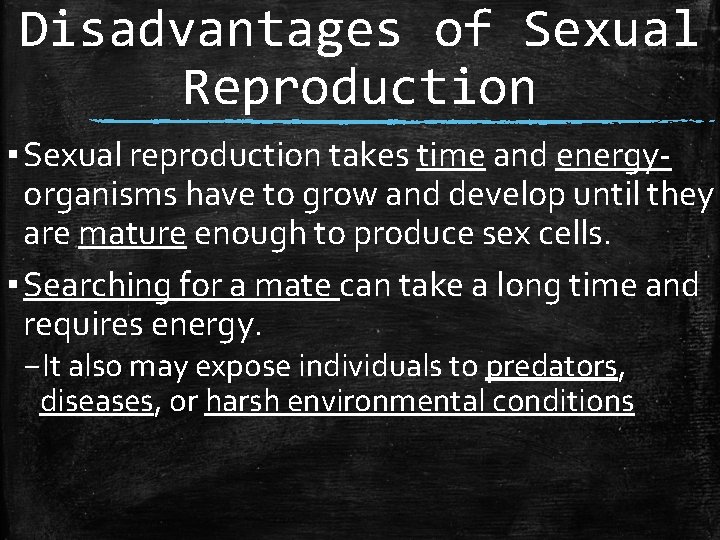 Disadvantages of Sexual Reproduction ▪ Sexual reproduction takes time and energyorganisms have to grow