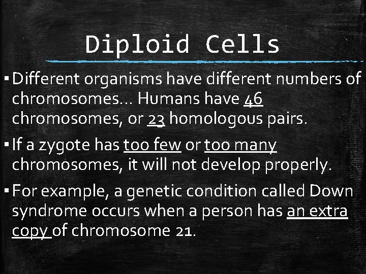 Diploid Cells ▪ Different organisms have different numbers of chromosomes… Humans have 46 chromosomes,