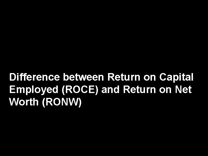 Difference between Return on Capital Employed (ROCE) and Return on Net Worth (RONW) 