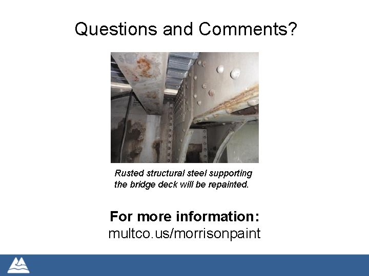 Questions and Comments? Rusted structural steel supporting the bridge deck will be repainted. For