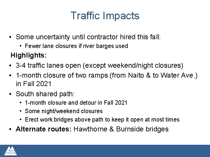Traffic Impacts • Some uncertainty until contractor hired this fall: • Fewer lane closures