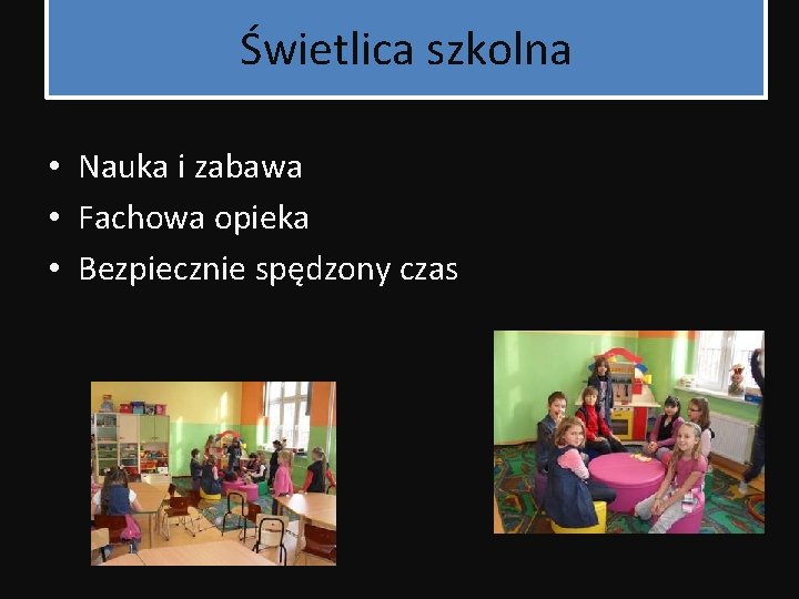 Świetlica szkolna • Nauka i zabawa • Fachowa opieka • Bezpiecznie spędzony czas 