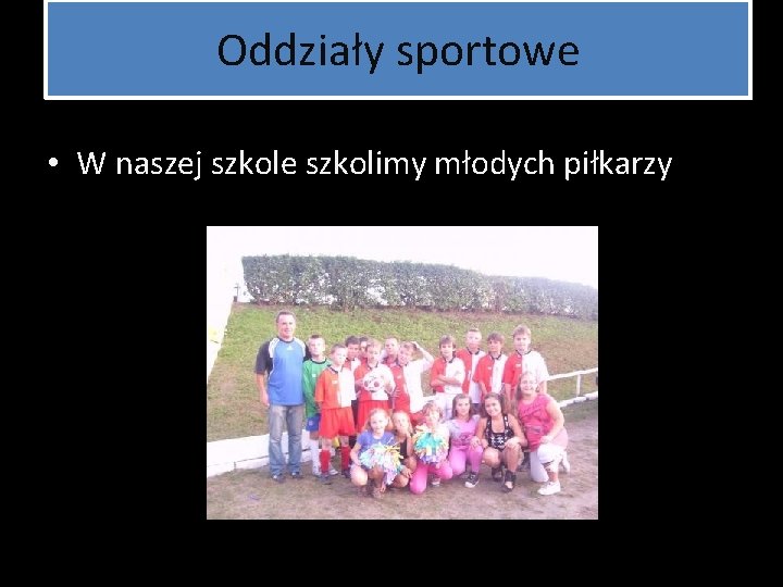 Oddziały sportowe • W naszej szkole szkolimy młodych piłkarzy 