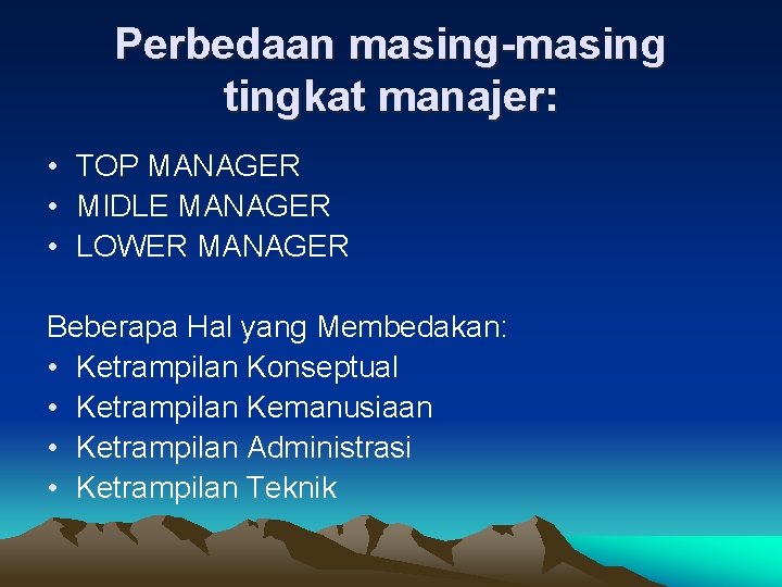 Perbedaan masing-masing tingkat manajer: • TOP MANAGER • MIDLE MANAGER • LOWER MANAGER Beberapa