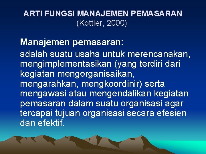 ARTI FUNGSI MANAJEMEN PEMASARAN (Kottler, 2000) Manajemen pemasaran: adalah suatu usaha untuk merencanakan, mengimplementasikan