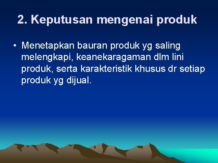 2. Keputusan mengenai produk • Menetapkan bauran produk yg saling melengkapi, keanekaragaman dlm lini