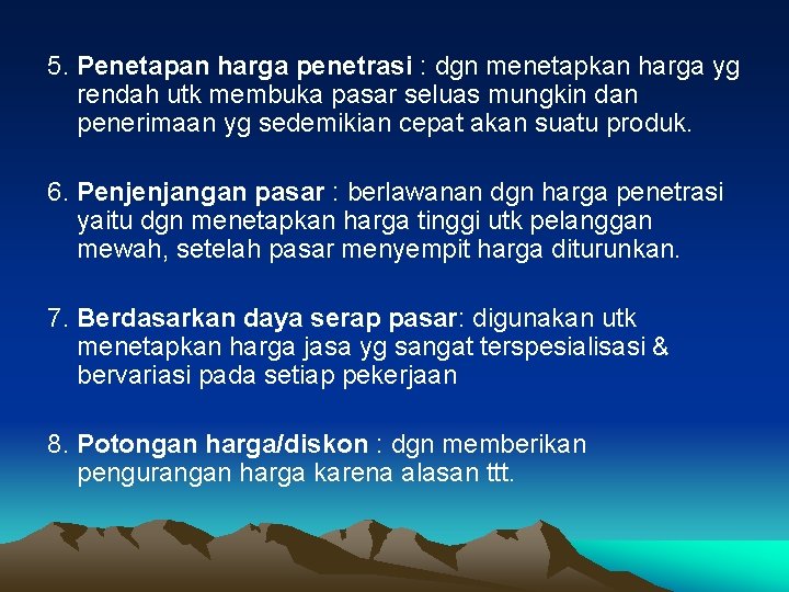 5. Penetapan harga penetrasi : dgn menetapkan harga yg rendah utk membuka pasar seluas