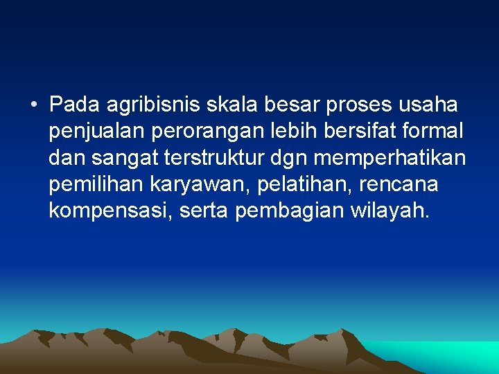  • Pada agribisnis skala besar proses usaha penjualan perorangan lebih bersifat formal dan