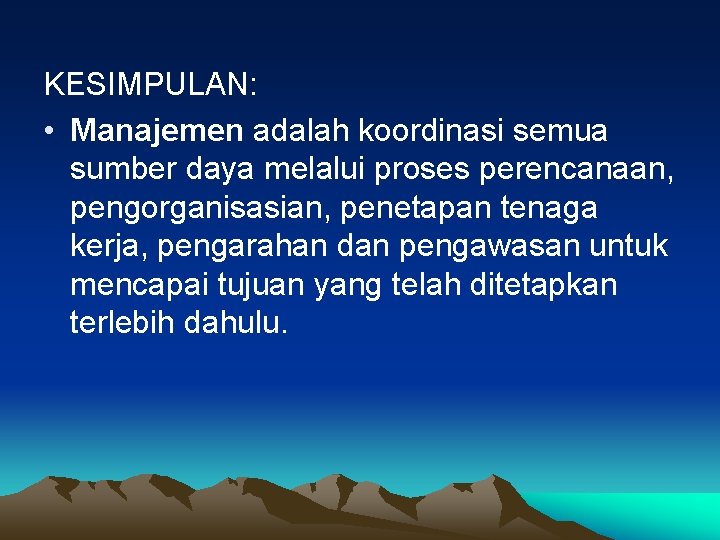 KESIMPULAN: • Manajemen adalah koordinasi semua sumber daya melalui proses perencanaan, pengorganisasian, penetapan tenaga