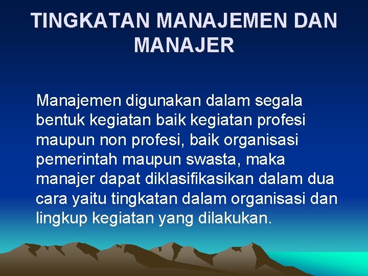 TINGKATAN MANAJEMEN DAN MANAJER Manajemen digunakan dalam segala bentuk kegiatan baik kegiatan profesi maupun