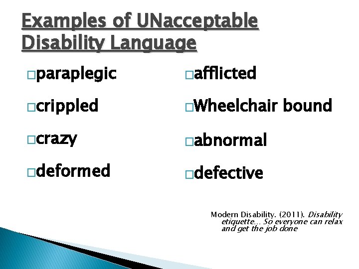 Examples of UNacceptable Disability Language �paraplegic �afflicted �crippled �Wheelchair �crazy �abnormal �deformed �defective bound