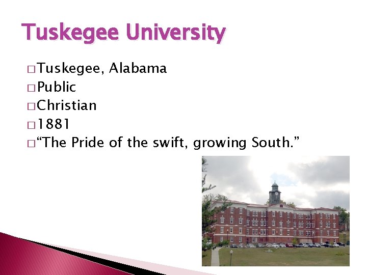 Tuskegee University � Tuskegee, � Public Alabama � Christian � 1881 � “The Pride