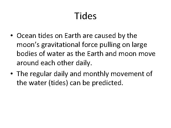 Tides • Ocean tides on Earth are caused by the moon’s gravitational force pulling